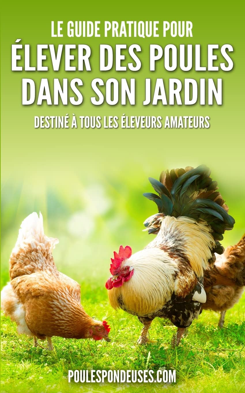 Le guide pratique pour ELEVER DES POULES DANS SON JARDIN: Destiné à tous les éleveurs amateurs Pets