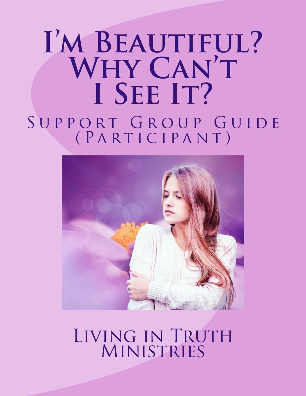 I'm Beautiful? Why Can't I See It?: Support Group Guide (Participant) Health, Nutrition & Fitness