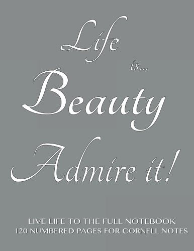 Live Life to the Full Notebook 120 Numbered Pages for Cornell Notes: Life is Beauty. Admire it! Gray cover - 8.5"x11" ideal for studying, includes ... to the Full Cornell Notes - Gray, Band 3) Study Guides