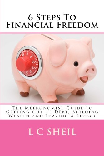6 Steps To Financial Freedom: The Meekonomist Guide to Getting out of Debt, Building Wealth and Leaving a Legacy Self-help