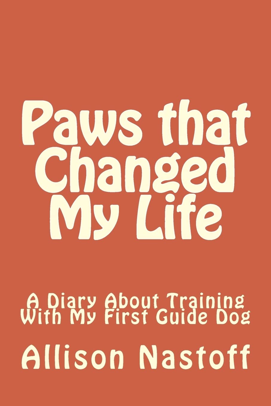 Paws that Changed My Life: A Diary About Training With My First Guide Dog Pets