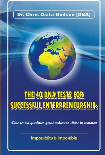 The 40 DNA Tests For Successful Entrepreneurship: Time-tested qualities great achievers share in common.: Impossibility is impossible Business, Finance & Career