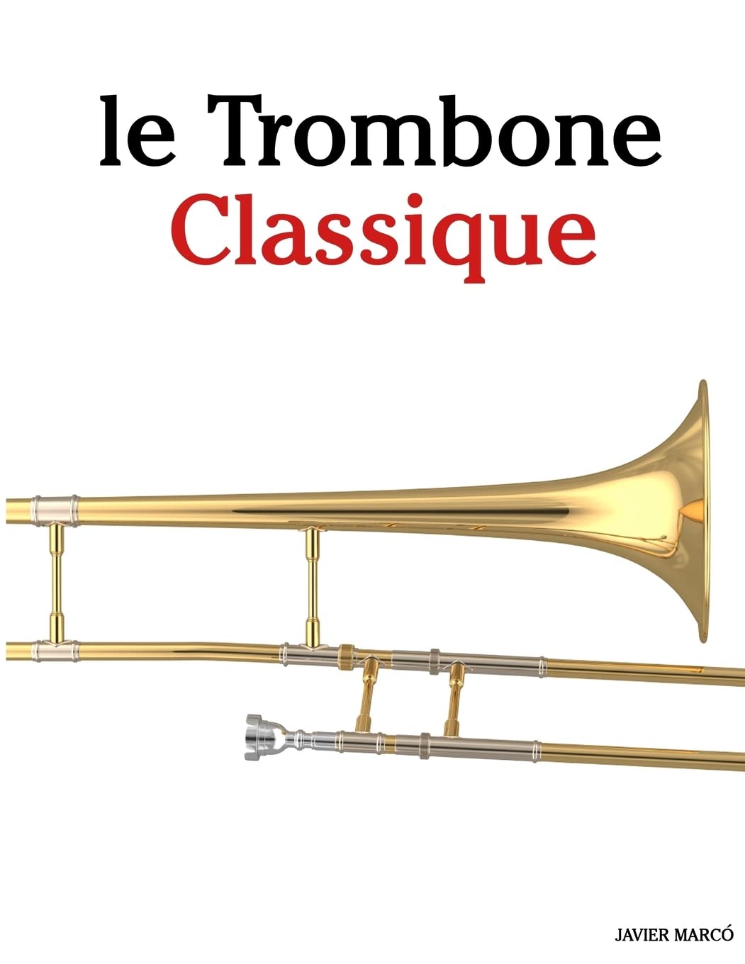 le Trombone Classique: Pièces faciles de Bach, Strauss, Tchaikovsky, ainsi que d'autres compositeurs Arts & Music
