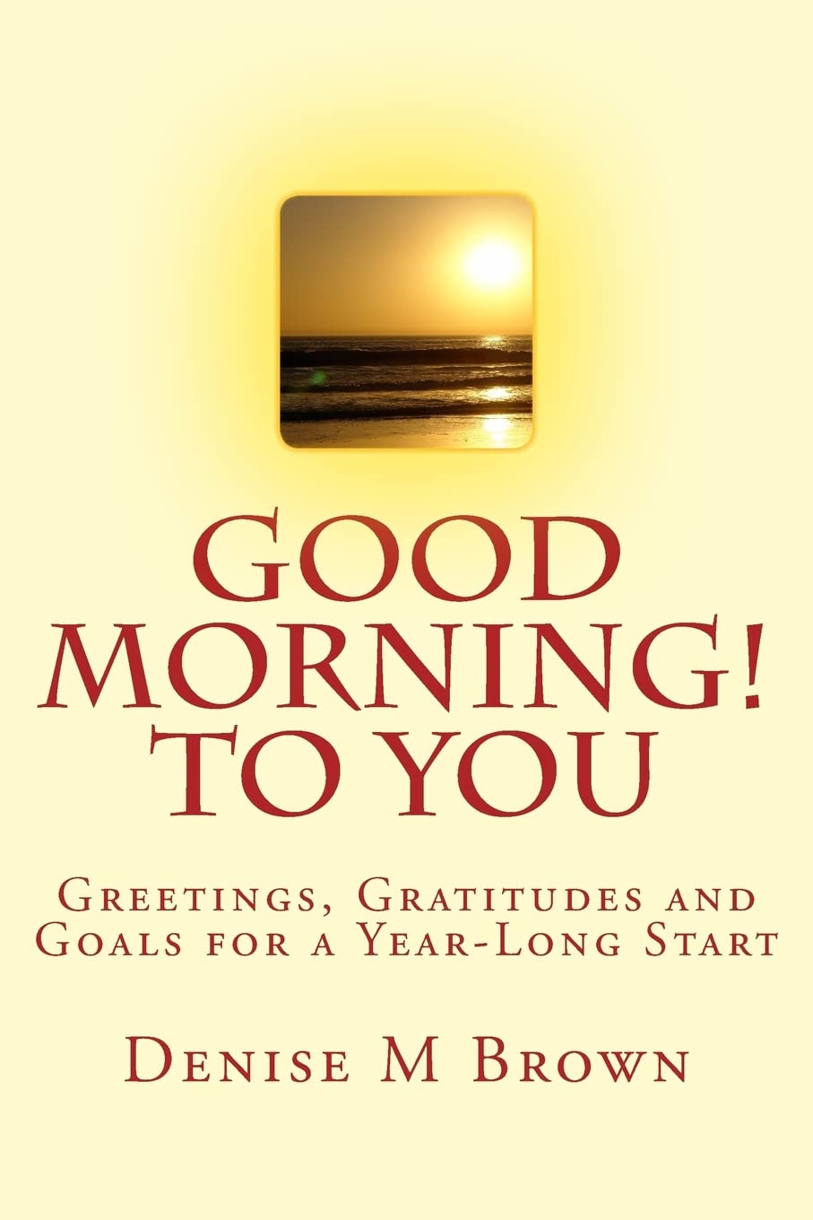 Good Morning! to You: Greetings, Gratitudes and Goals for a Year-Long Start Self-help