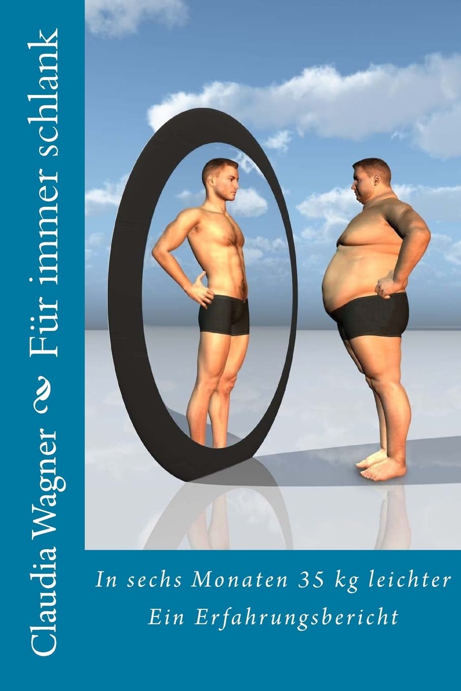 Für immer schlank: In sechs Monaten 35 kg leichter: Ein Erfahrungsbericht Health, Nutrition & Fitness