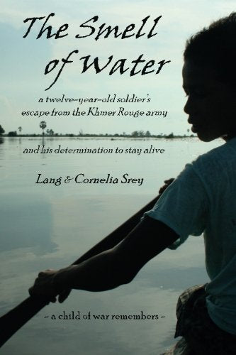 The Smell of Water: a twelve-year-old soldier's escape from the Khmer Rouge army - and his determination to stay alive Politics & History