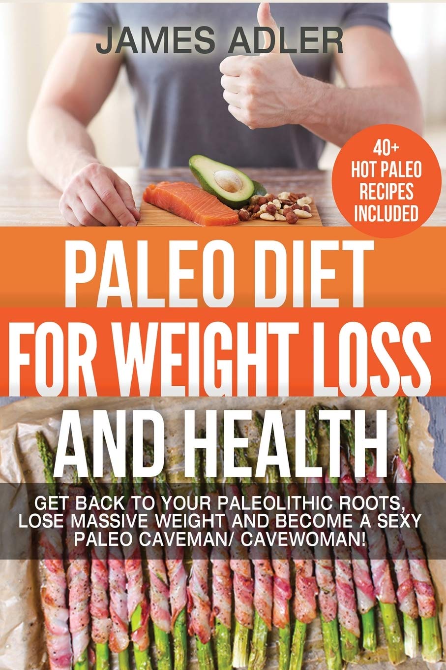 Paleo Diet For Weight Loss and Health: Get Back to your Paleolithic Roots, Lose Massive Weight and Become a Sexy Paleo Caveman/ Cavewoman! (Paleo, Paleo Recipes, Clean Eating, Band 1) Health, Nutrition & Fitness