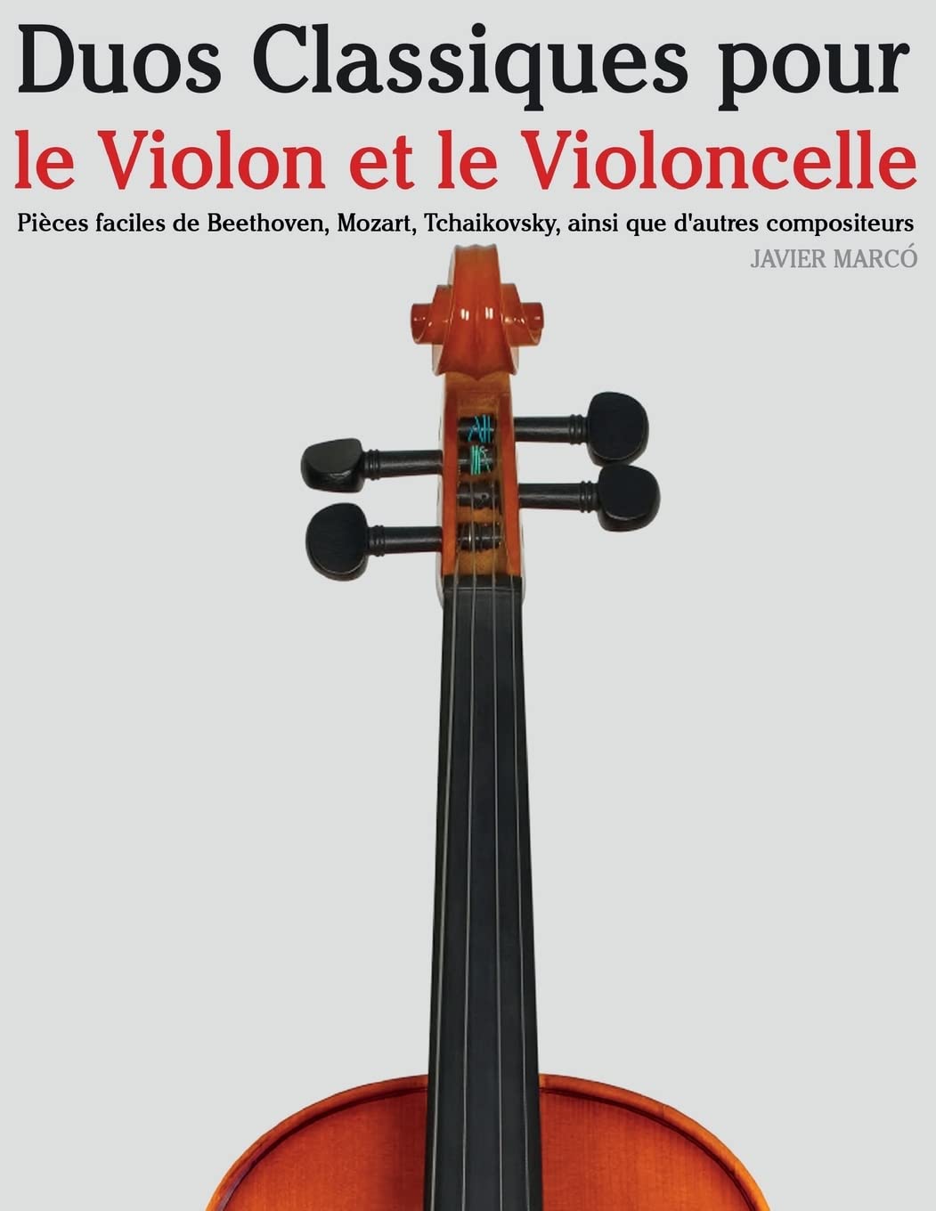 Duos Classiques pour le Violon et le Violoncelle: Pièces faciles de Beethoven, Mozart, Tchaikovsky, ainsi que d'autres compositeurs Arts & Music