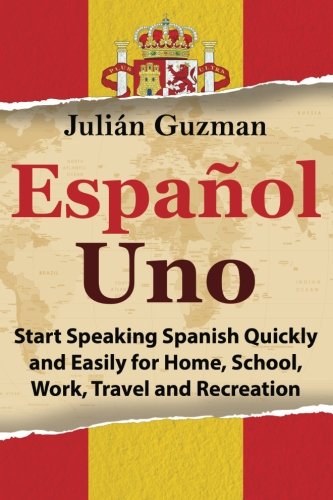 Español Uno: Start Speaking Spanish Quickly and Easily for Home, School, Work, Travel and Recreation Foreign Languages ​​& Dictionaries