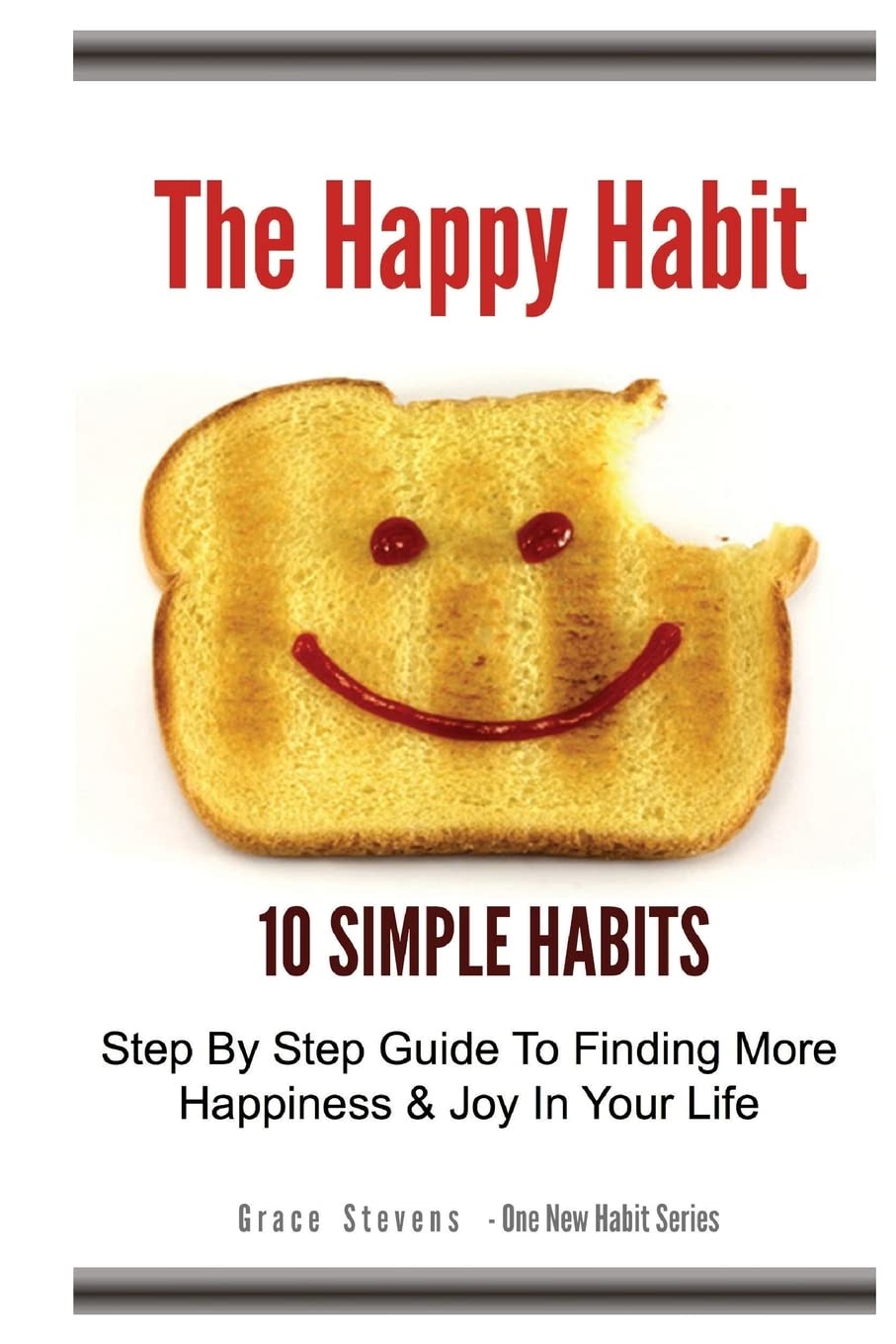 The Happy Habit: 10 Simple Habits - Step By Step Guide To Finding More Happiness & Joy In Your Life (One New Habit) Business, Finance & Career