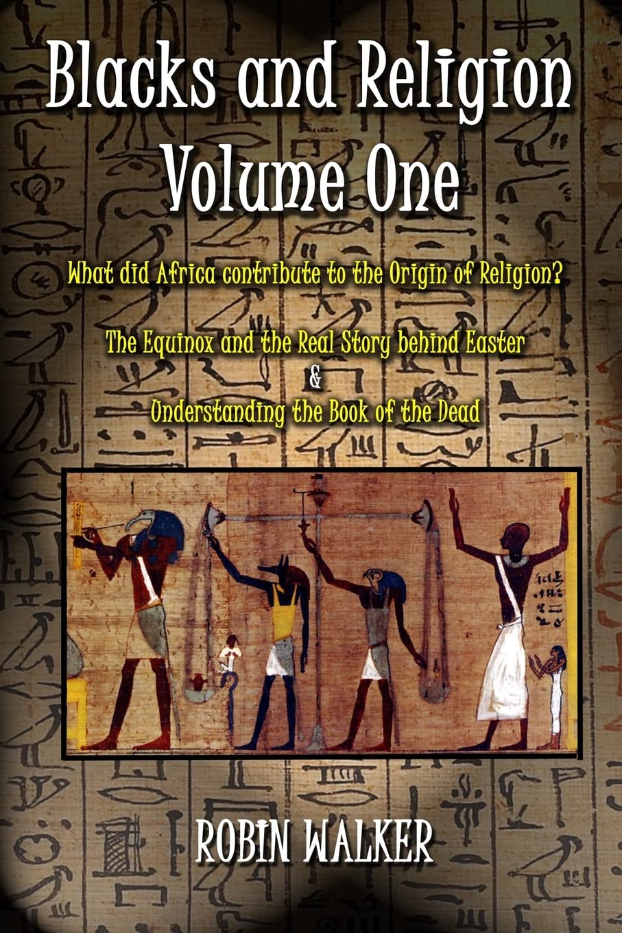 Blacks and Religion Volume One: What did Africa contribute to the Origin of Religion? The Equinox and the Real Story behind Easter & Understanding the Book of the Dead Religion & Esotericism