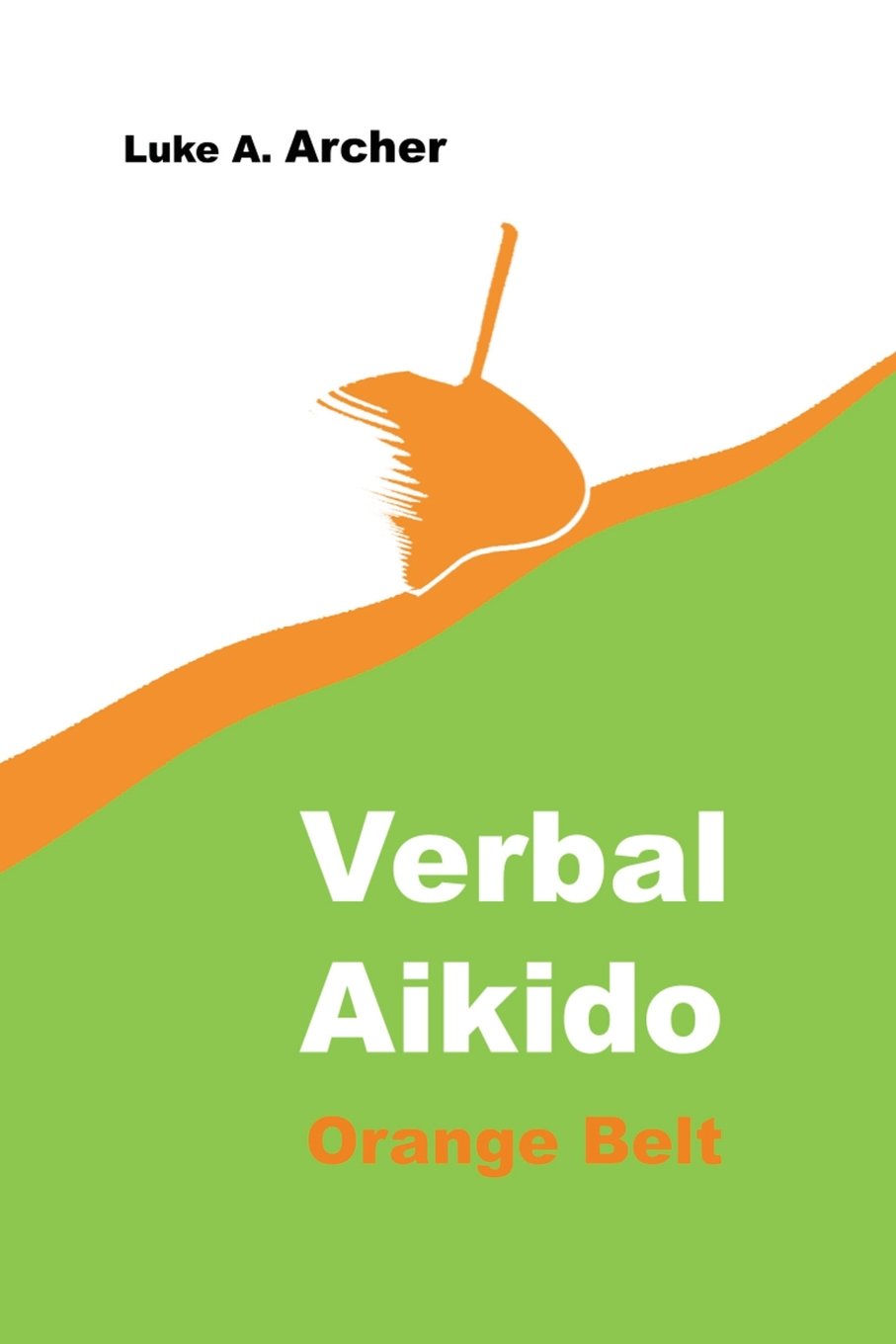 Verbal Aikido Vol. 2 - Orange Belt: The art of verbal transformation book