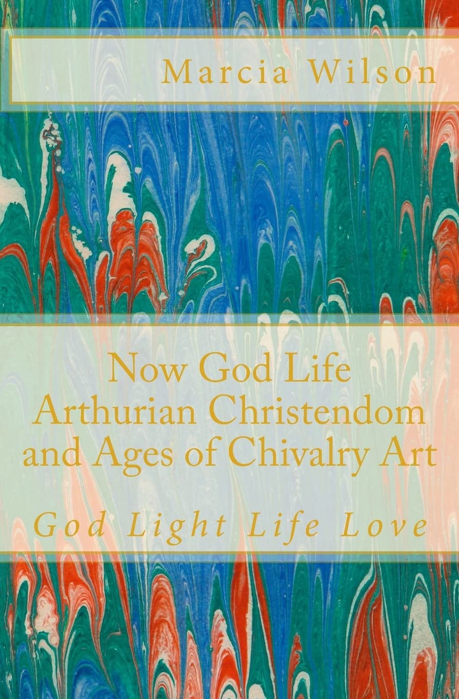 Now God Life Arthurian Christendom and Ages of Chivalry Art: God Light Life Love Religion & Esotericism