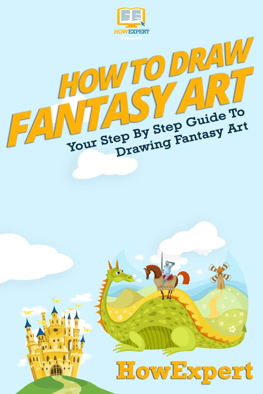 How To Draw Fantasy Art: Your Step-By-Step Guide To Drawing Fantasy Art Arts & Music