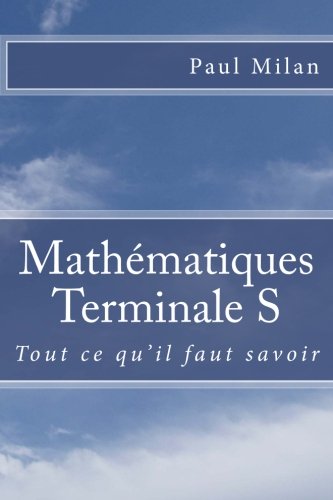 Mathématiques - Terminale S: Tout ce qu'il faut savoir Mathematics