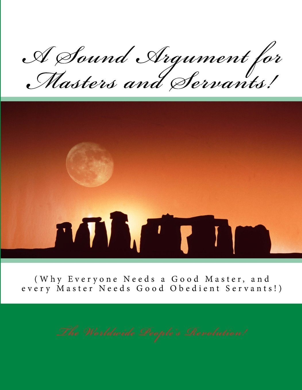 A Sound Argument for Masters and Servants!: Why Everyone Needs a Good Master, and every Master Needs Good Obedient Servants! Lifestyle