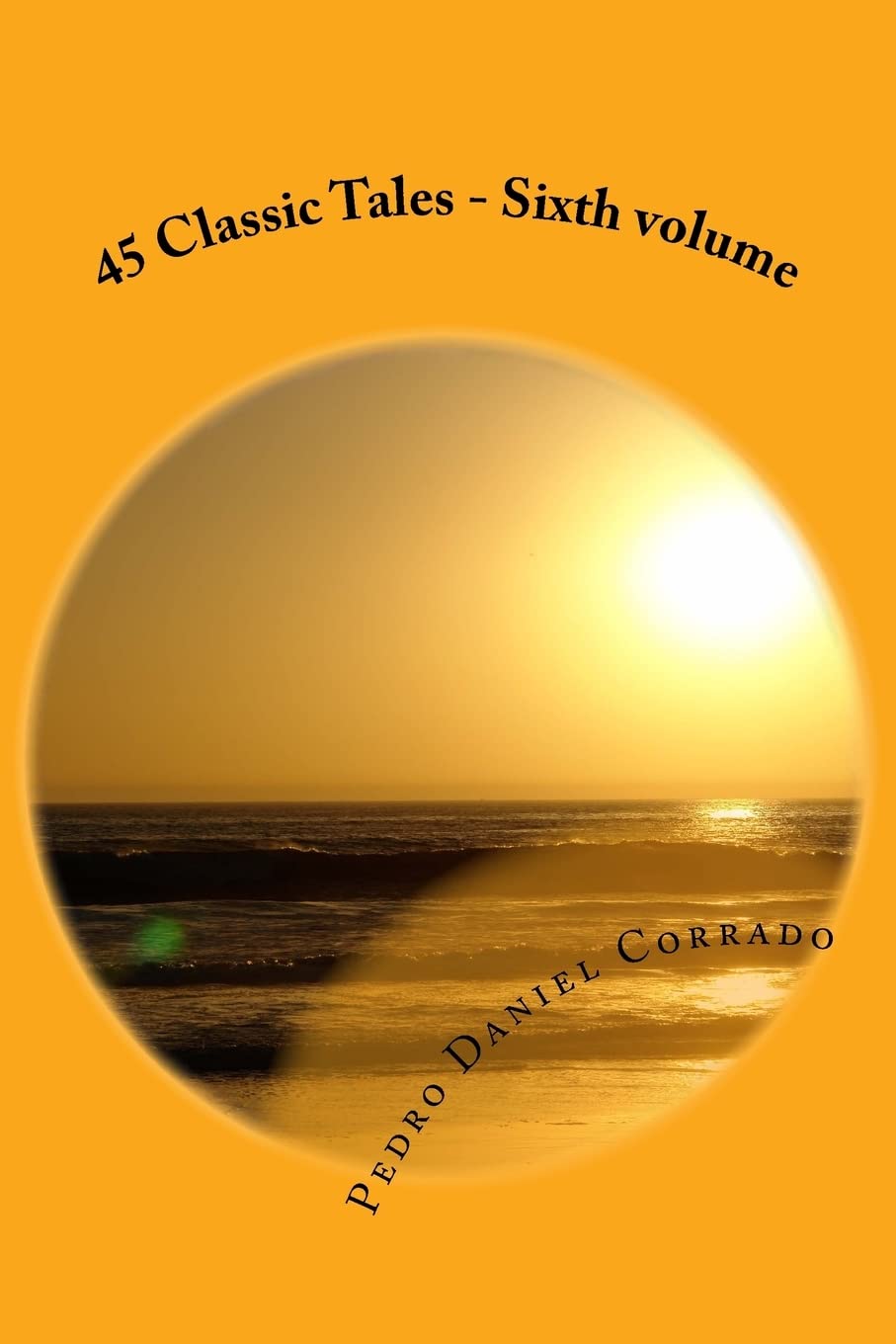 45 Classic Tales - Sixth volume: Sixth volume of the Seventh Book of the Series 365 tales for children and youth (365selections_07, Band 6) Classics