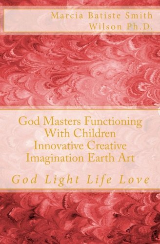 God Masters Functioning With Children Innovative Creative Imagination Earth Art: God Light Life Love Religion & Esotericism