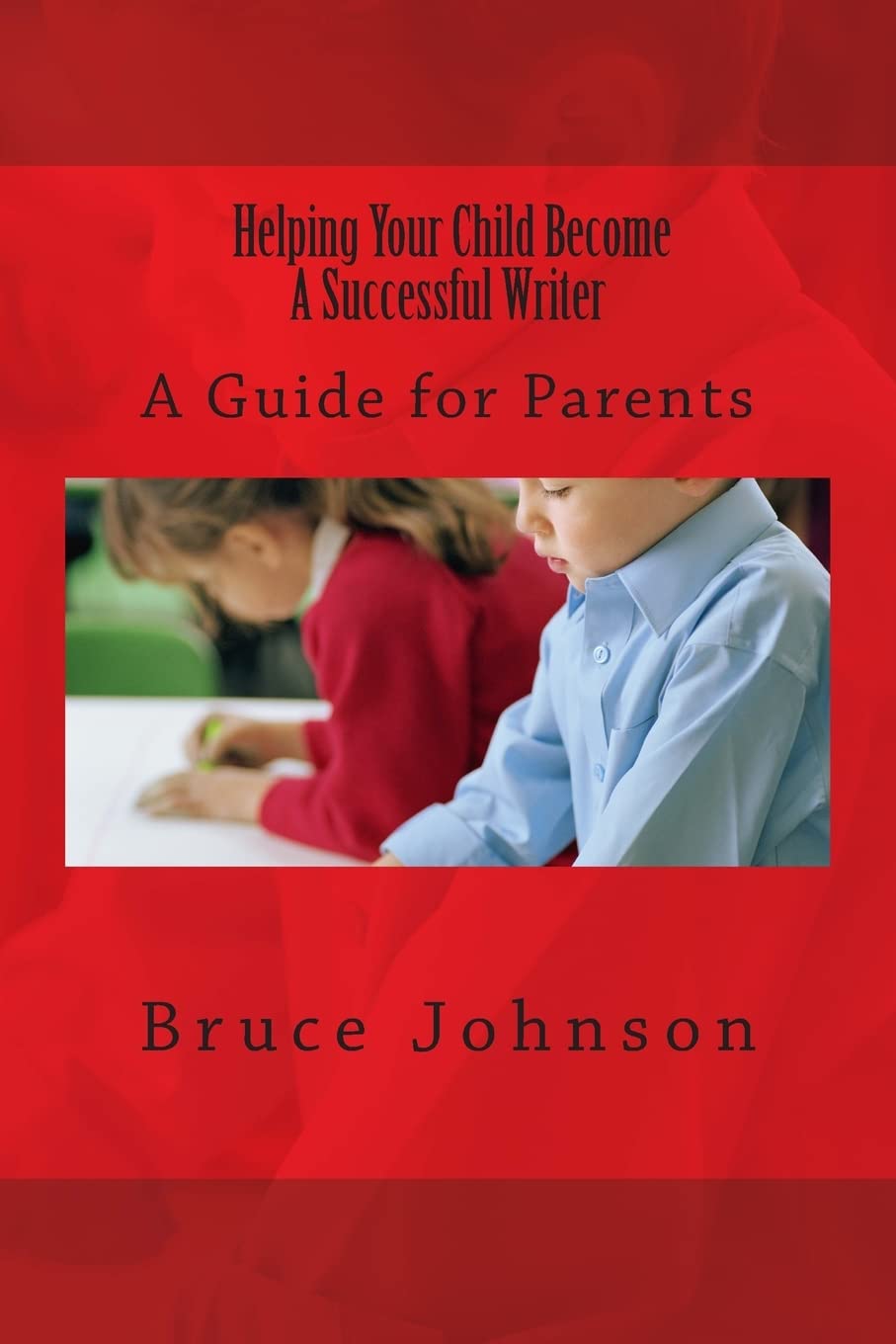 Helping Your Child Become a Successful Writer: A Guide for Parents Parents & Children