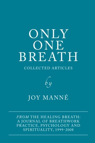 Only One Breath: Collected Articles from The Healing Breath: a Journal of Breathwork Practice, Psychology and Spirituality Psychology