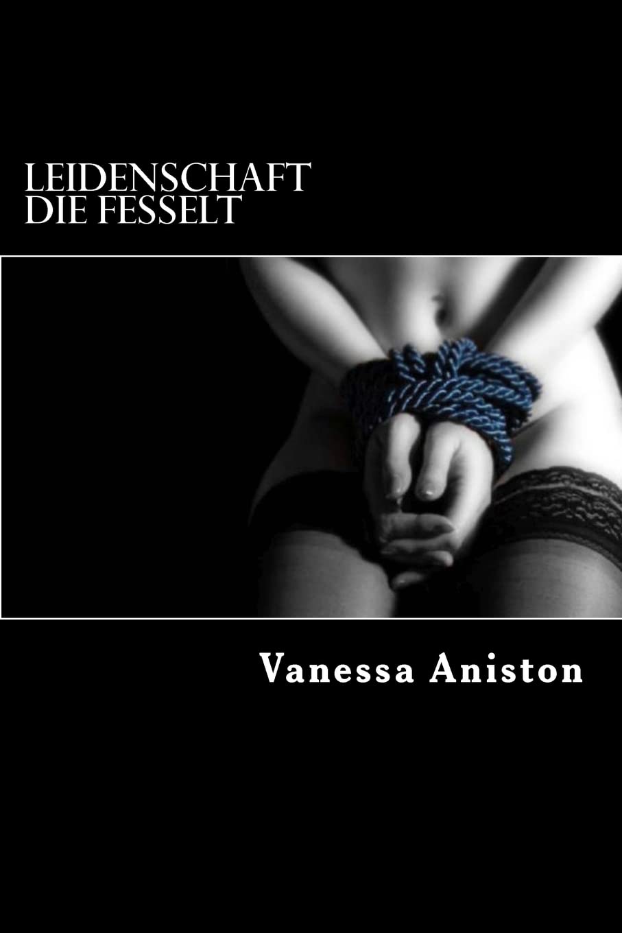 Leidenschaft die fesselt: Gechichten von geheimen Verlangen Essays & Short Stories