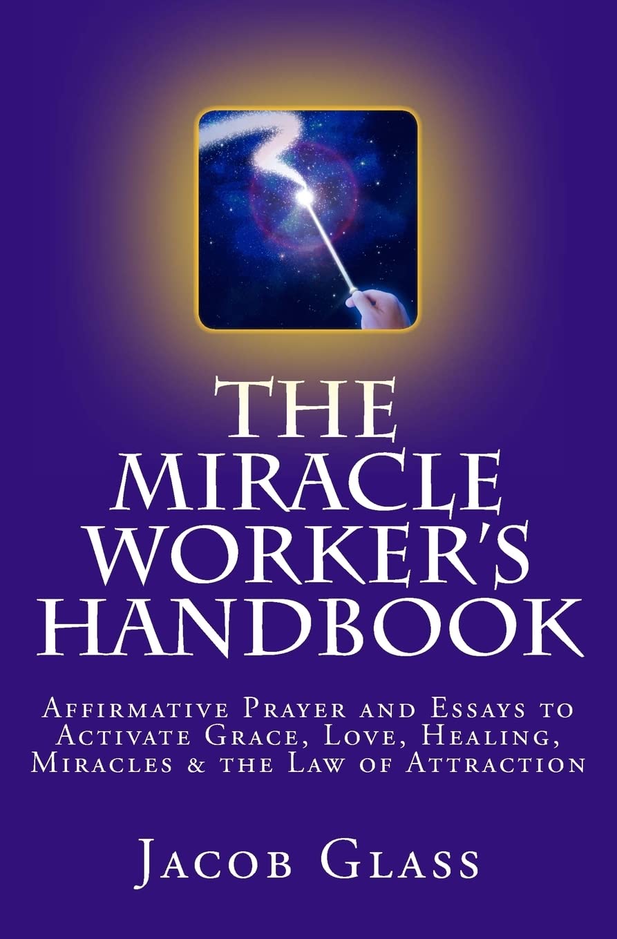 the Miracle Worker's Handbook: Affirmative Prayer and Essays to Activate Grace, Love, Healing, Miracles and the Law of Attraction Religion & Esotericism