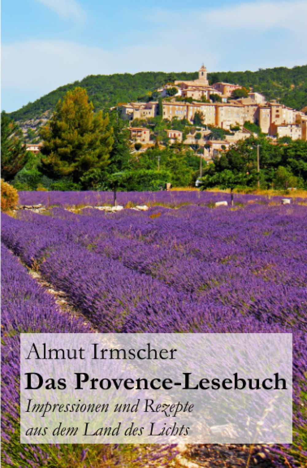 Das Provence-Lesebuch: Impressionen und Rezepte aus dem Land des Lichts Travel