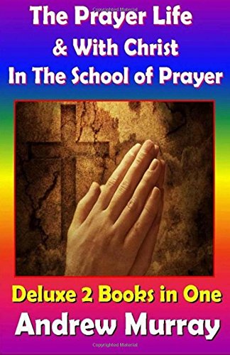 Andrew Murray Classics Deluxe Edition: The Prayer Life & With Christ in the School Of Prayer - 2 Books in One Religion & Esotericism