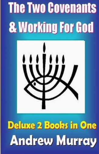 The Two Covenants & Working For God - Deluxe Edition: 2 Books in One (Andrew Murray Classics) Religion & Esotericism