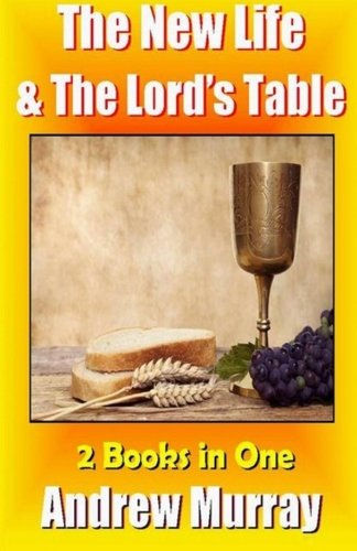Andrew Murray Classics - The New Life & The Lord's Table - Deluxe Edition 2 in One Book Religion & Esotericism