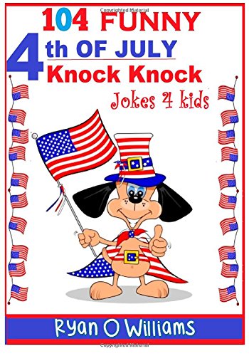 104 Funny 4th of JULY Knock Knock Jokes 4 kids (Book 6) Books
