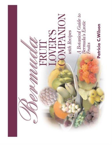 Bermuda Fruit Lover's Companion: A Botanical Guide to Bermuda's Exotic Fruits with Recipes Cooking & Enjoying