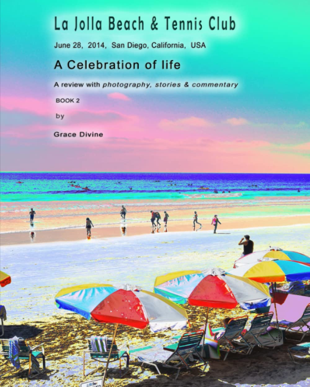 La Jolla Beach & Tennis Club June 28, 2014, San Diego, California, USA: A Celebration of life A review with photography, stories & commentary BOOK 2 Photography