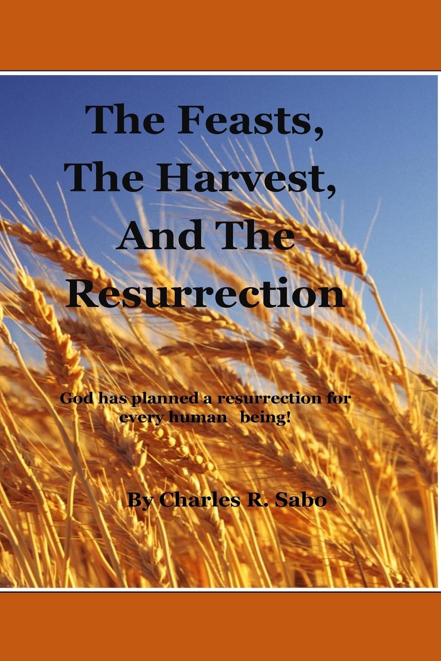 The Feasts, The Harvest and The Resurrection: God has planned a resurrection for every human being! Which resurrection will you be in? Religion & Esotericism