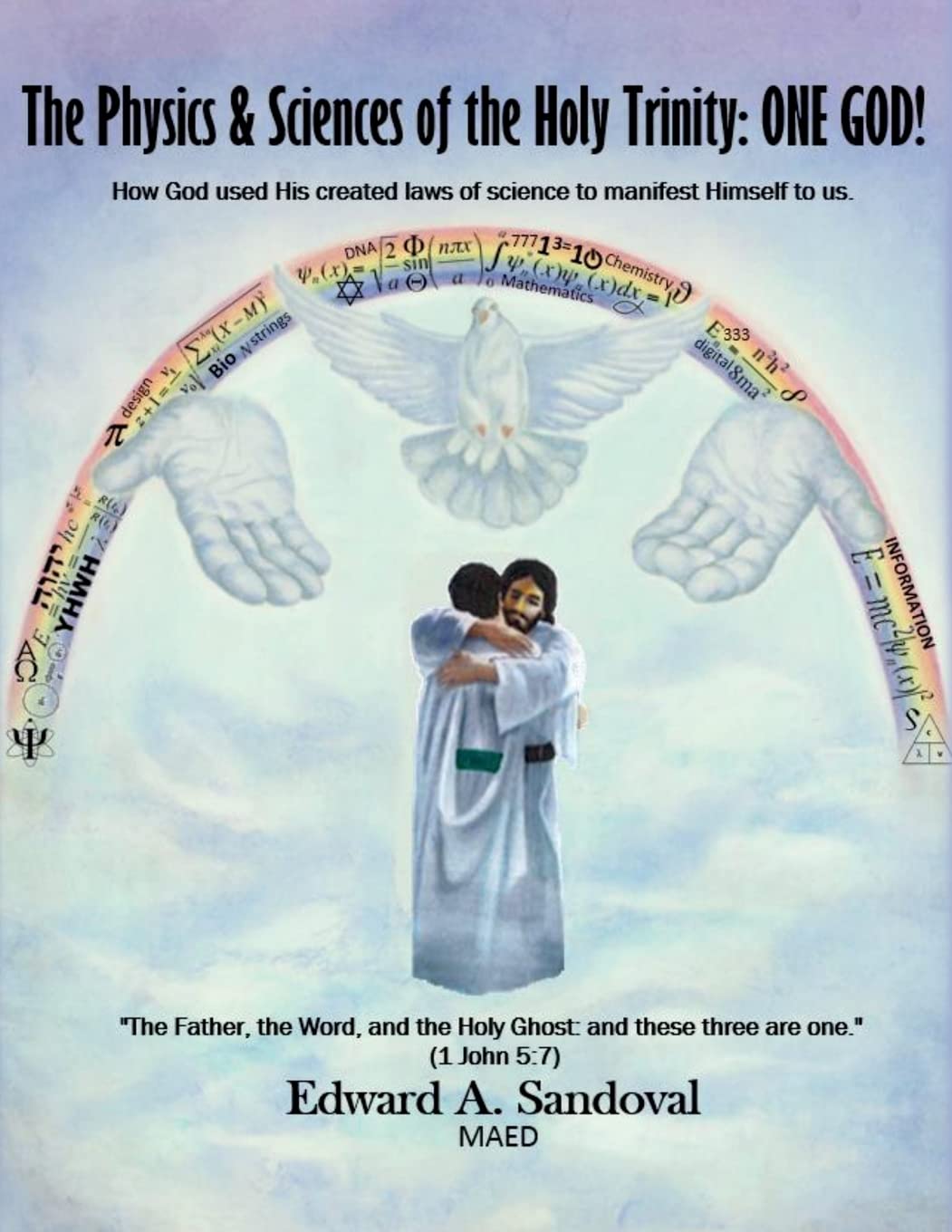 The Physics and Sciences of the Holy Trinity--ONE GOD!: How God used his created laws of science to manifest himself to us Religion & Esotericism
