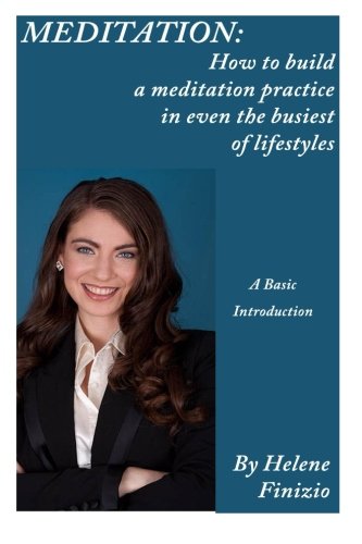 Meditation: How to build a meditation practice in even the busiest of lifestyles: A Basic Introduction Lifestyle