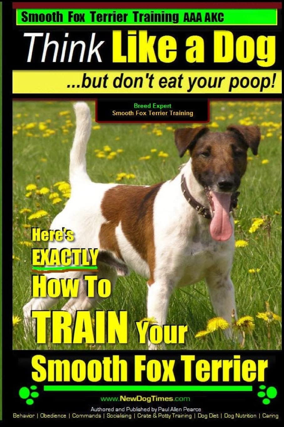 Smooth Fox Terrier Training AAA AKC | Think Like a Dog - But Don't Eat Your Poop!: Smooth Fox Terrier Breed Expert Training - Here's EXACTLY How To TRAIN Your Smooth Fox Terrier Pets