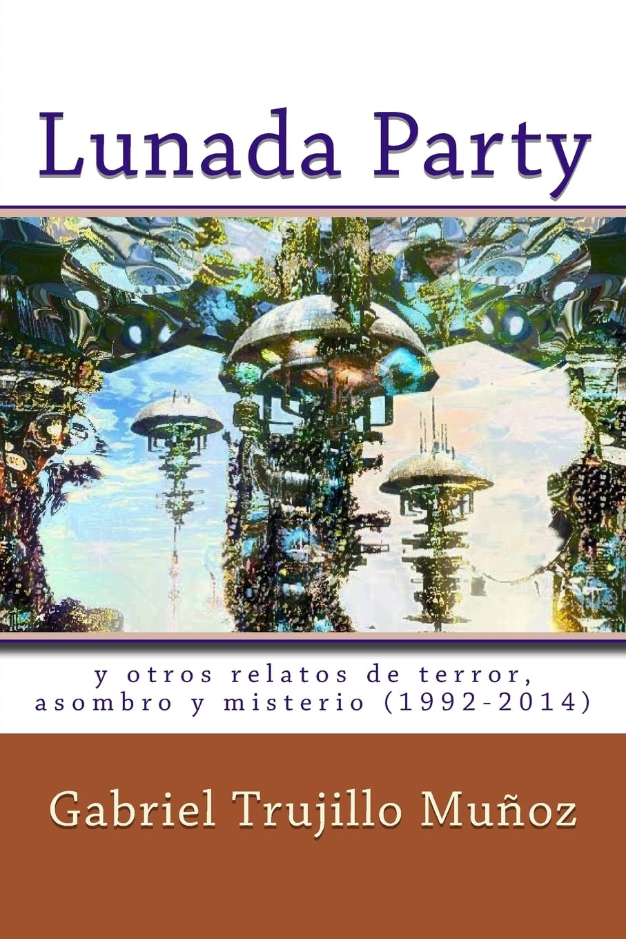 Lunada Party y otros relatos de terror, asombro y misterio (1992-2014) Fantasy & Sci-Fi