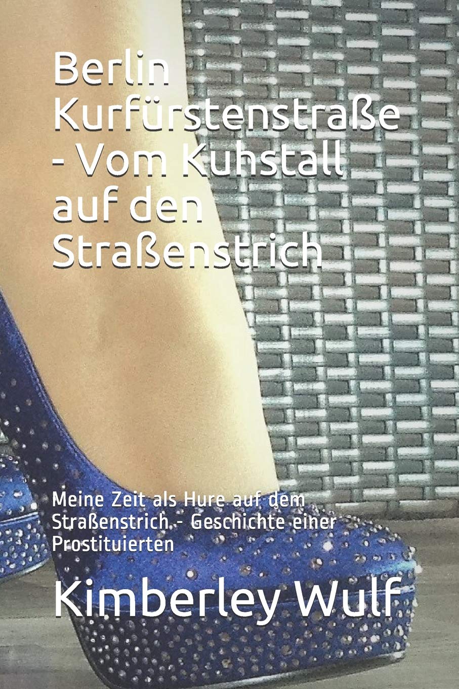 Berlin Kurfürstenstraße - Vom Kuhstall auf den Straßenstrich: Meine Zeit als Hure auf dem Straßenstrich - Geschichte einer Prostituierten (Deutschland schaut weg!, Band 2) Inspiring women Books
