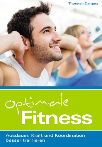 Optimale Fitness: Ausdauer, Kraft und Koordination besser trainieren Health, Nutrition & Fitness