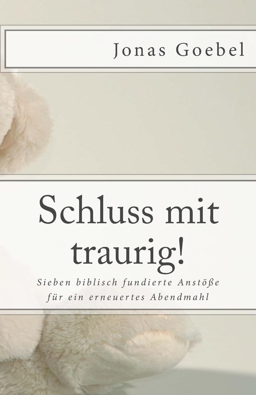 Schluss mit traurig!: Sieben biblisch fundierte Anstöße für ein erneuertes Abendmahl Religion & Esotericism
