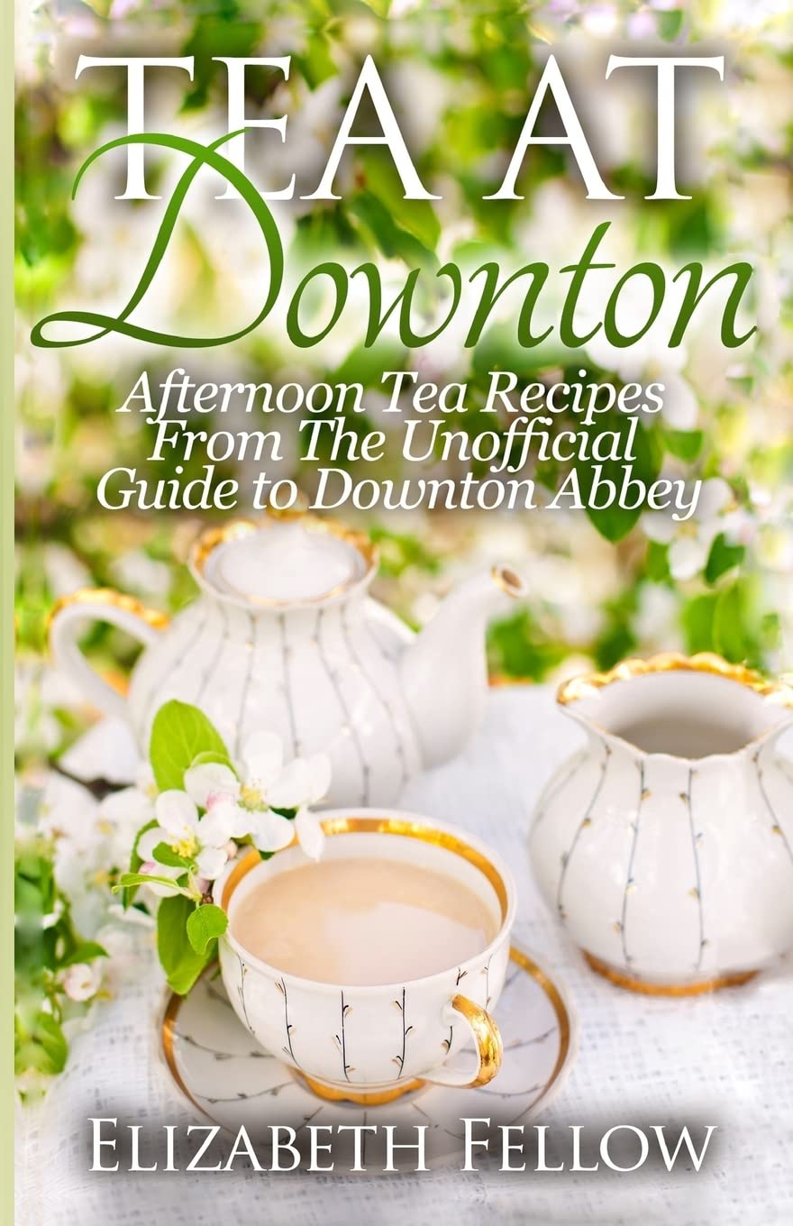 Tea at Downton: Afternoon Tea Recipes From The Unofficial Guide to Downton Abbey book