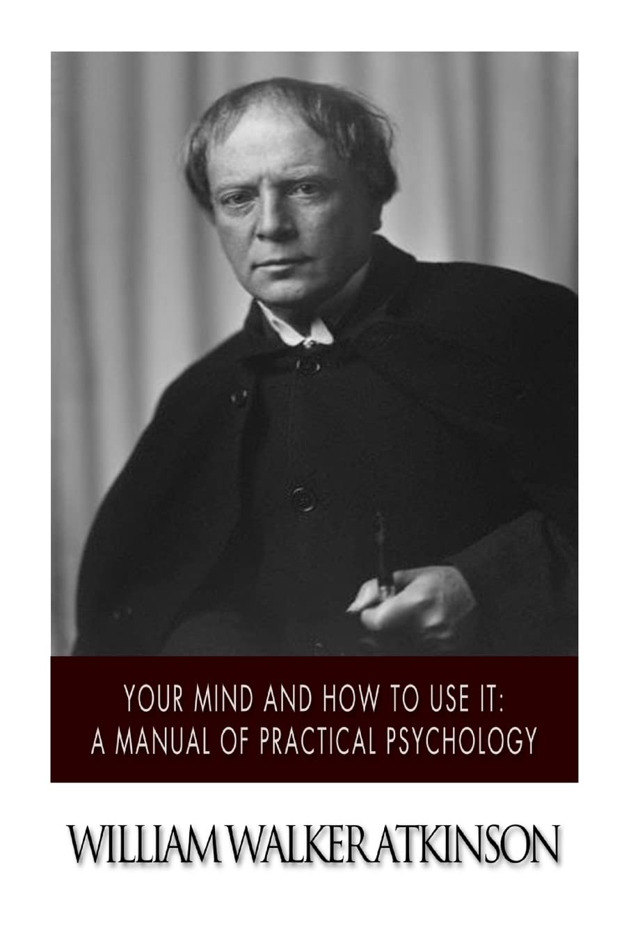 Your Mind and How to Use it: A Manual of Practical Psychology Philosophy