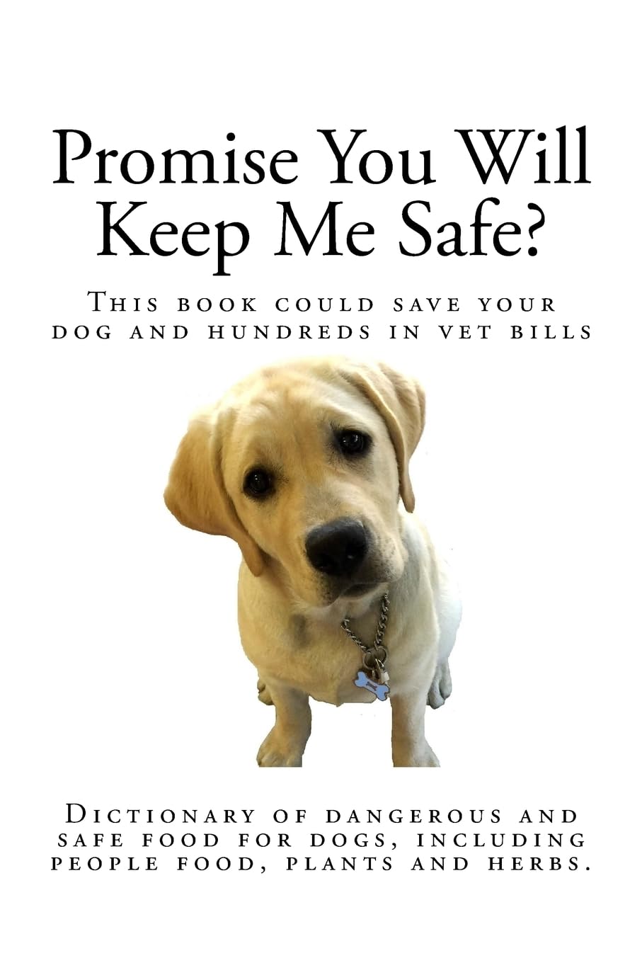 Promise You Will Keep Me Safe?: Dictionary of dangerous and safe food for dogs, including people food, plants and herbs Pets