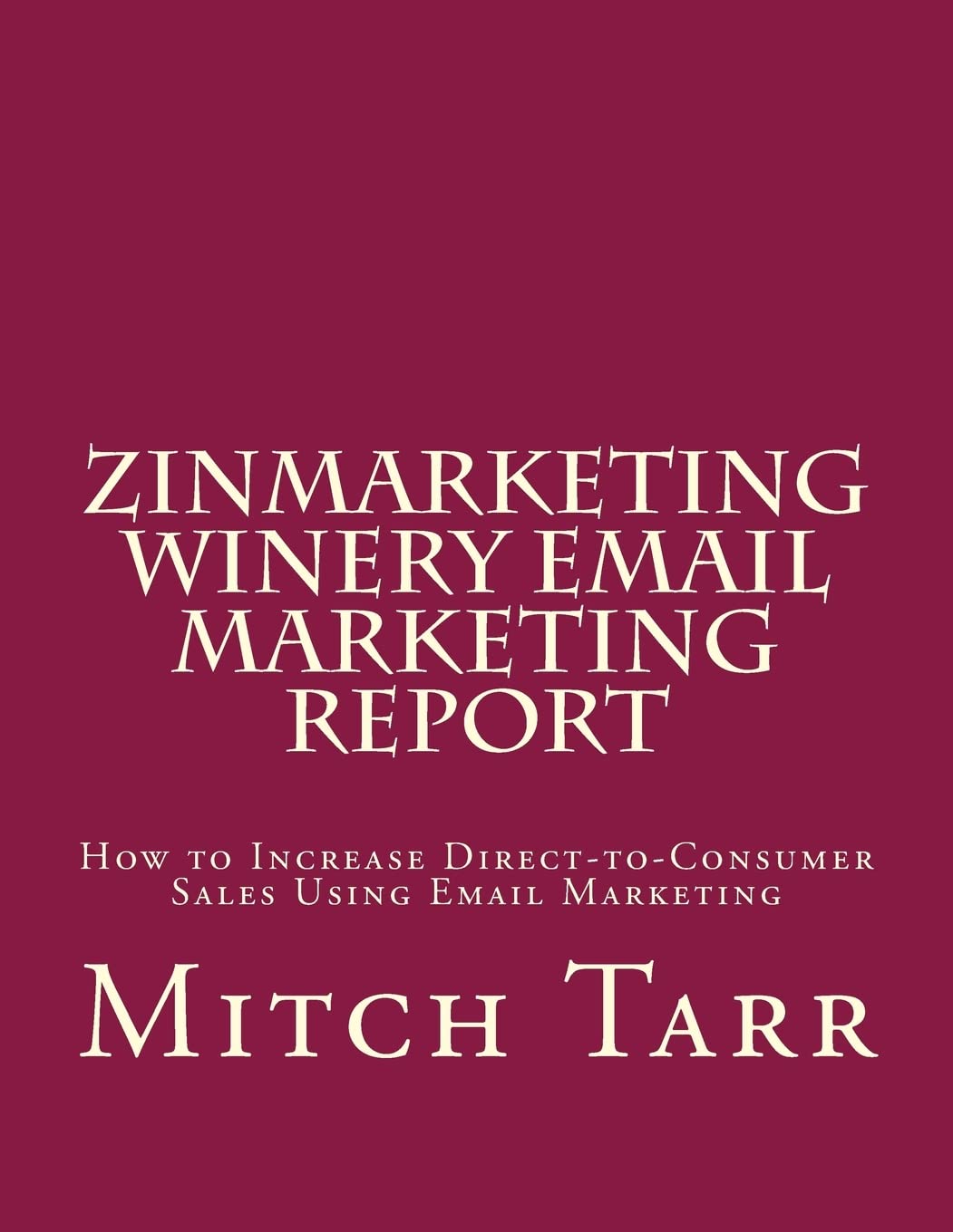 ZinMarketing Winery Email Marketing Report: How to Increase Direct-to-Consumer Sales Using Email Marketing Business, Finance & Career