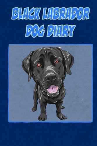 Black Labrador Dog Diary: Create a dog memoir, dog scrapbook or dog diary, for your dog Pets