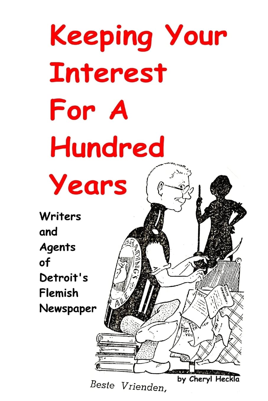 Keeping Your Interest For A Hundred Years: Writers and Agents of Detroit's Flemish Newspaper Politics & History