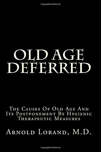 Old Age Deferred: The Causes Of Old Age And Its Postponement By Hygienic Therapeutic Measures Medicine