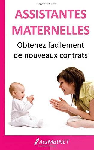 Assistantes maternelles, obtenez facilement de nouveaux contrats: De l'annonce au premier entretien, tous les secrets pour réussir à trouver facilement de nouveaux contrats. Books