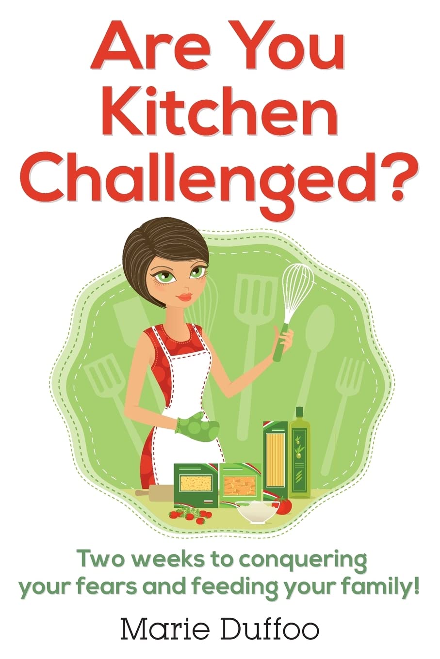 Are You Kitchen Challenged?: Two weeks to conquering your fears and feeding your family! Cooking & Enjoying